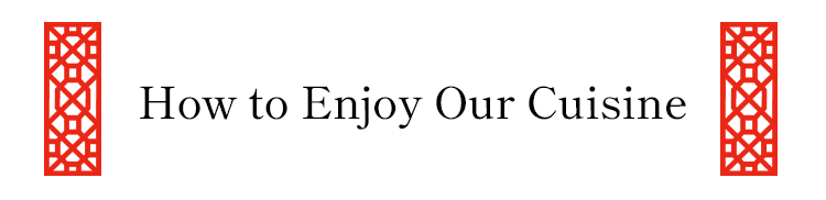 How to Enjoy Our Cuisine